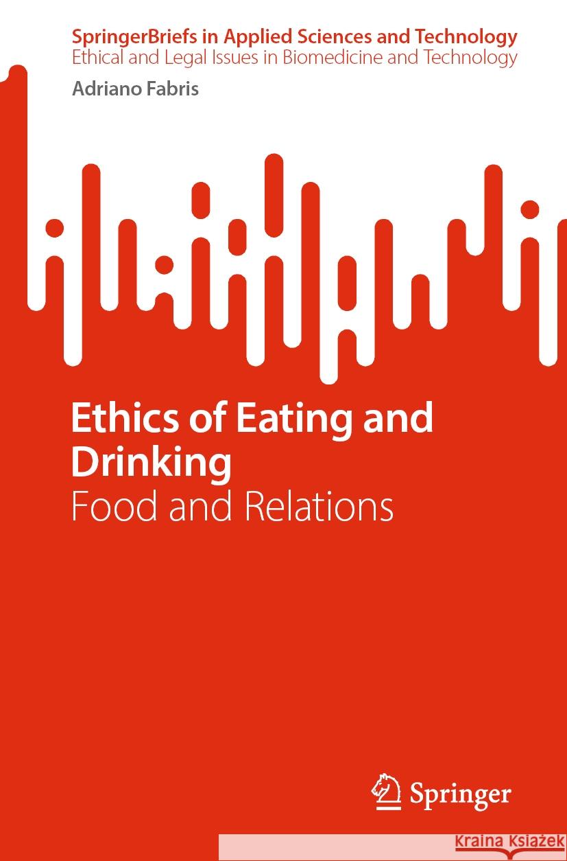 Ethics of Eating and Drinking: Food and Relations Adriano Fabris 9783031510281 Springer