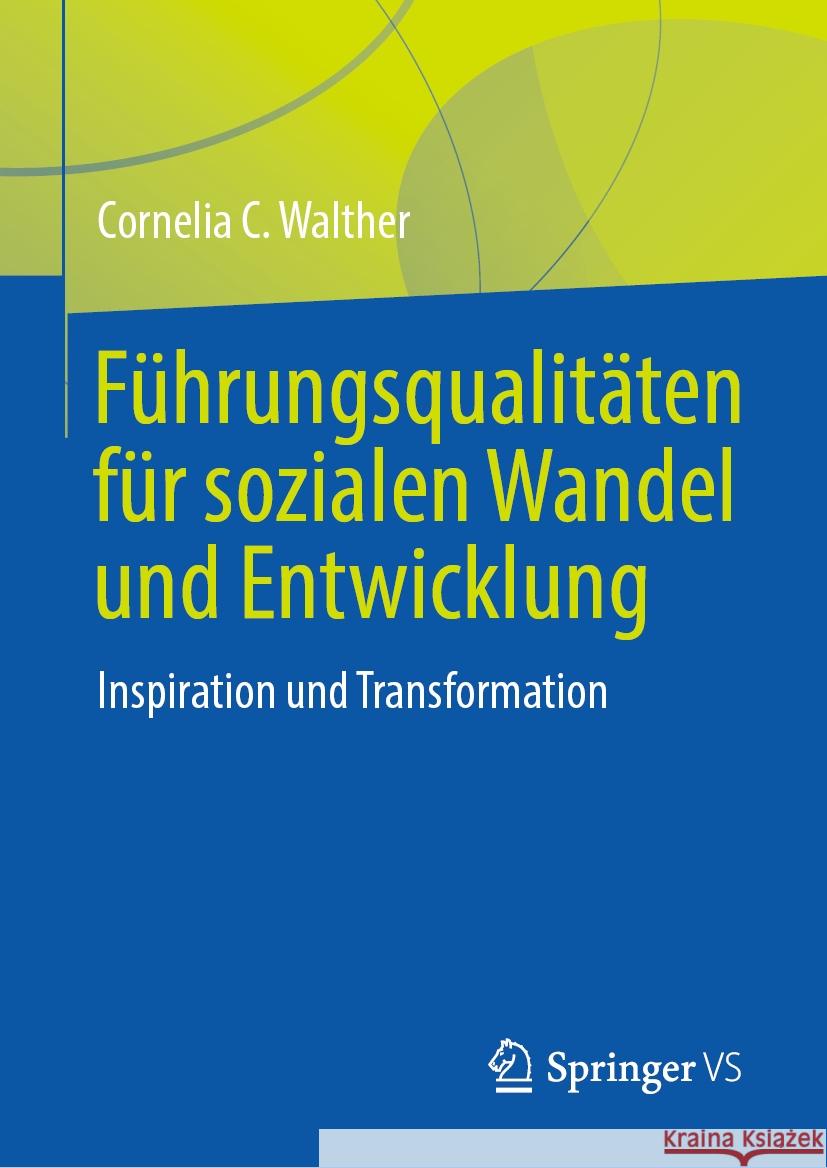 F?hrungsqualit?ten F?r Sozialen Wandel Und Entwicklung: Inspiration Und Transformation Cornelia C. Walther 9783031510311 Springer vs