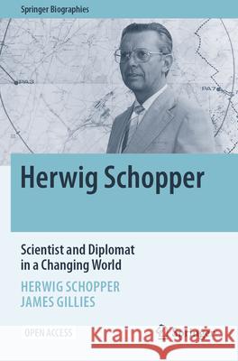 Herwig Schopper - Scientist and Diplomat in a Rapidly Changing World Herwig Schopper James Gillies 9783031510441