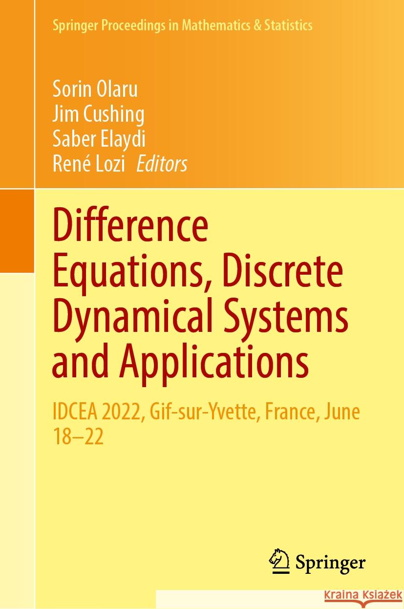 Difference Equations, Discrete Dynamical Systems and Applications: Idcea 2022, Gif-Sur-Yvette, France, June 18-22 Sorin Olaru Jim Cushing Saber Elaydi 9783031510489 Springer