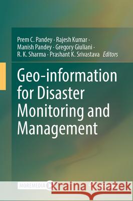 Geo-Information for Disaster Monitoring and Management Prem C. Pandey Rajesh Kumar Manish Pandey 9783031510526 Springer