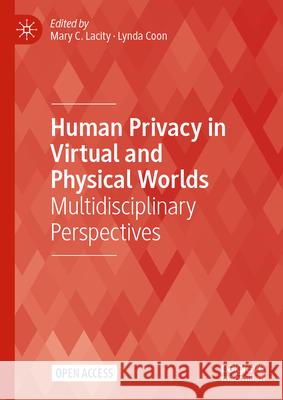 Human Privacy in Virtual and Physical Worlds: Multidisciplinary Perspectives Mary Lacity Lynda Coon 9783031510625 Palgrave MacMillan