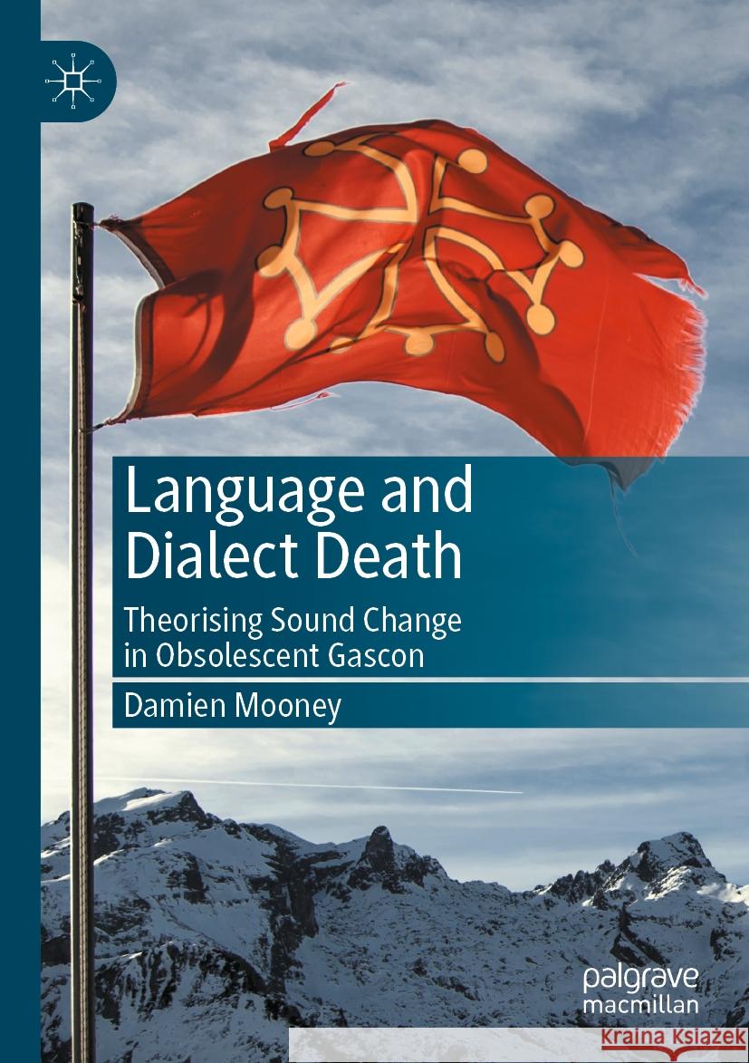Language and Dialect Death: Theorising Sound Change in Obsolescent Gascon Damien Mooney 9783031511035