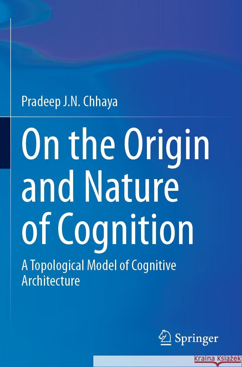 On the Origin and Nature of Cognition Pradeep J.N. Chhaya 9783031511073 Springer Nature Switzerland