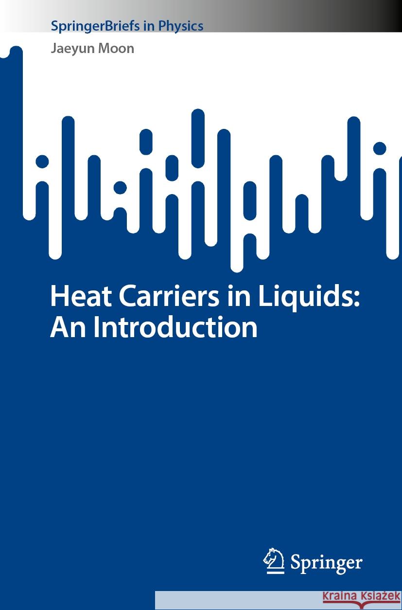 Heat Carriers in Liquids: An Introduction Jaeyun Moon 9783031511080 Springer