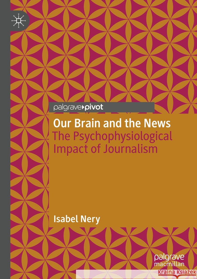 Our Brain and the News: The Psychophysiological Impact of Journalism Isabel Nery 9783031511592 Palgrave MacMillan