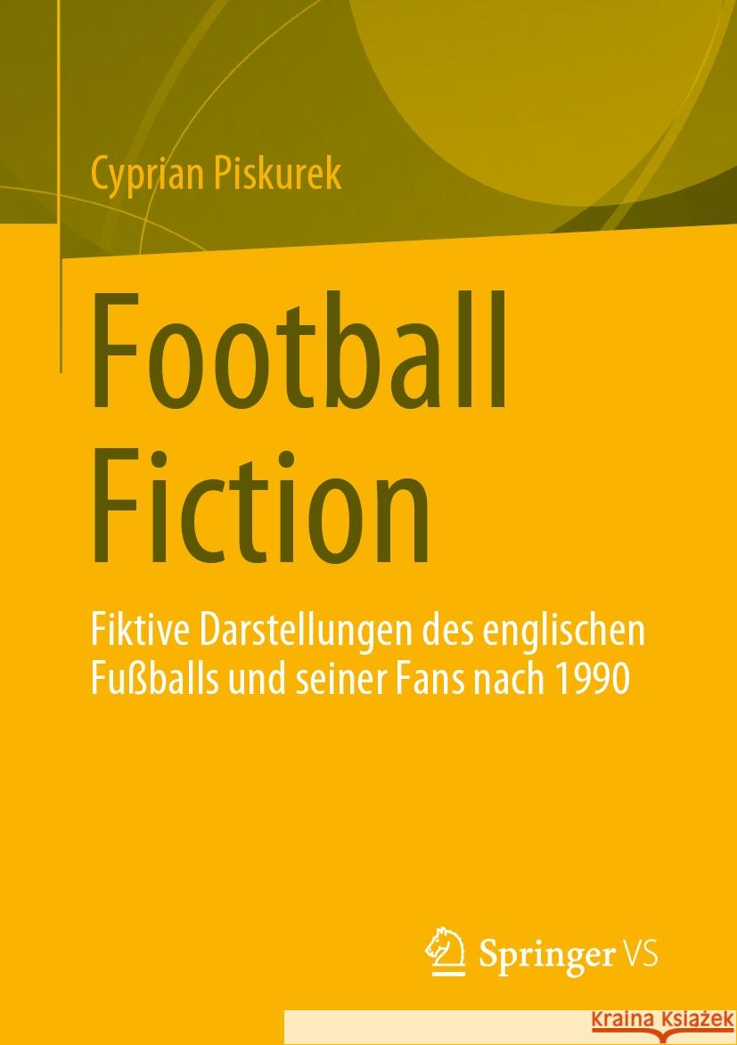 Fiktive Darstellungen Des Englischen Fu?balls Und Fankulturen: Slum-Sport, Slum-Menschen? Cyprian Piskurek 9783031512025