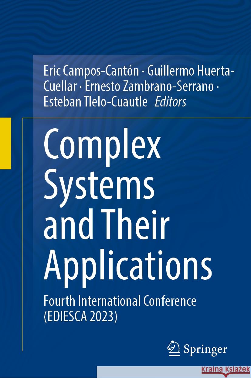 Complex Systems and Their Applications: Fourth International Conference (Ediesca 2023) Eric Campos-Cant?n Guillermo Huerta-Cuellar Ernesto Zambrano-Serrano 9783031512230