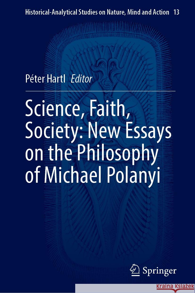 Science, Faith, Society: New Essays on the Philosophy of Michael Polanyi P?ter Hartl 9783031512278 Springer