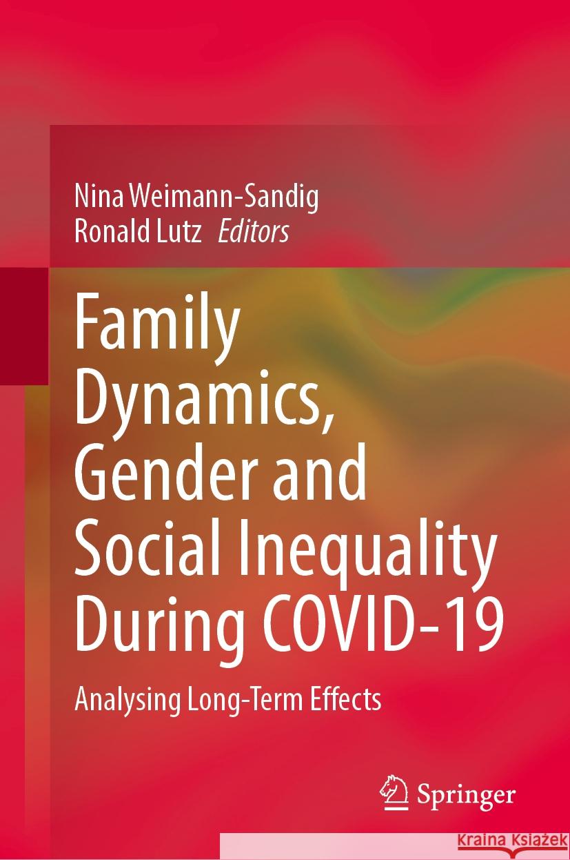 Family Dynamics, Gender and Social Inequality During Covid-19: Analysing Long-Term Effects Nina Weimann-Sandig Ronald Lutz 9783031512360 Springer