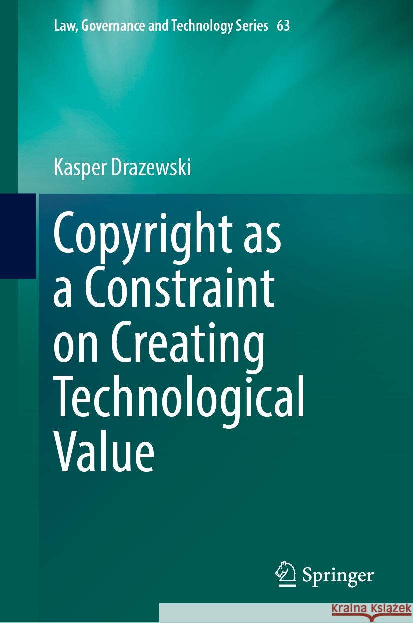 Copyright as a Constraint on Creating Technological Value Kasper Drazewski 9783031512759 Springer