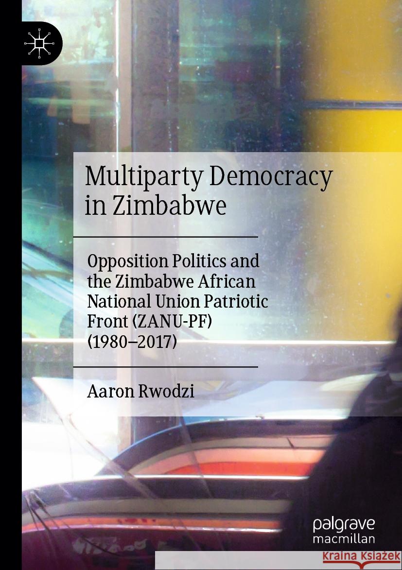 Multiparty Democracy in Zimbabwe Aaron Rwodzi 9783031512865 Springer Nature Switzerland
