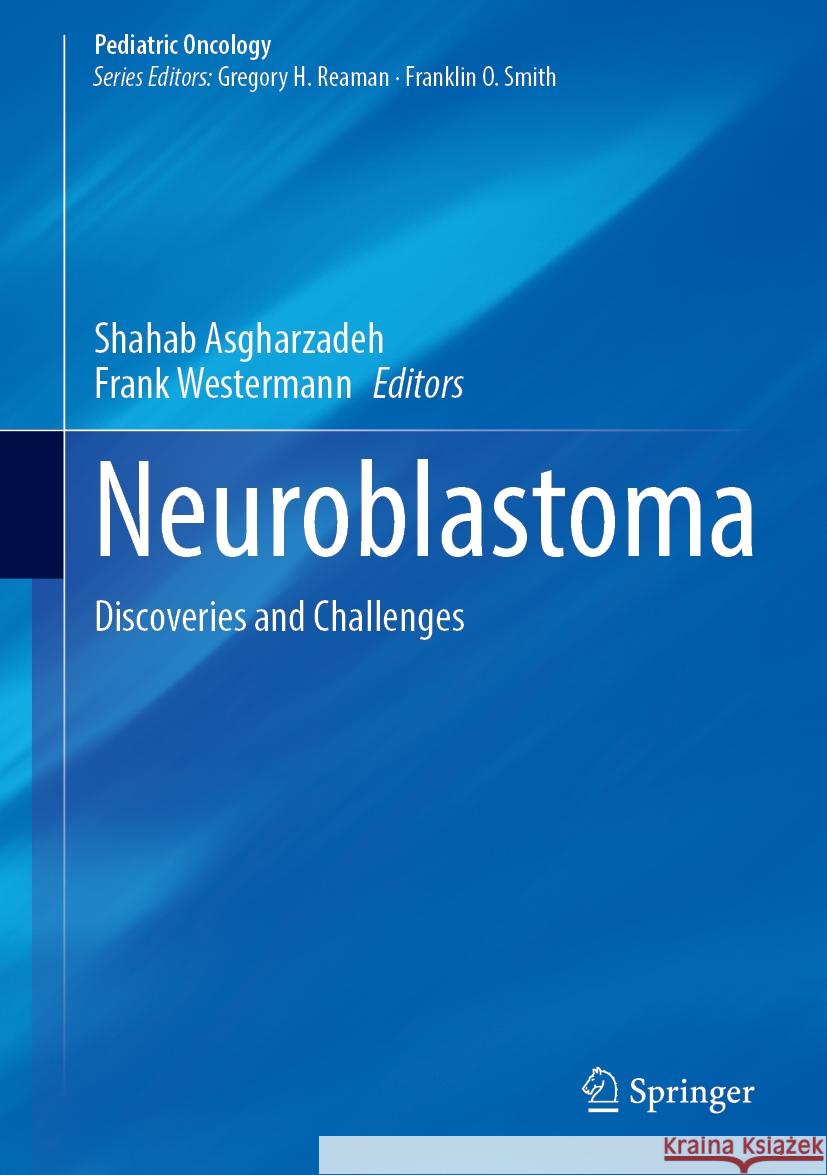 Neuroblastoma: Discoveries and Challenges Shahab Asgharzadeh Frank Westermann 9783031512919 Springer