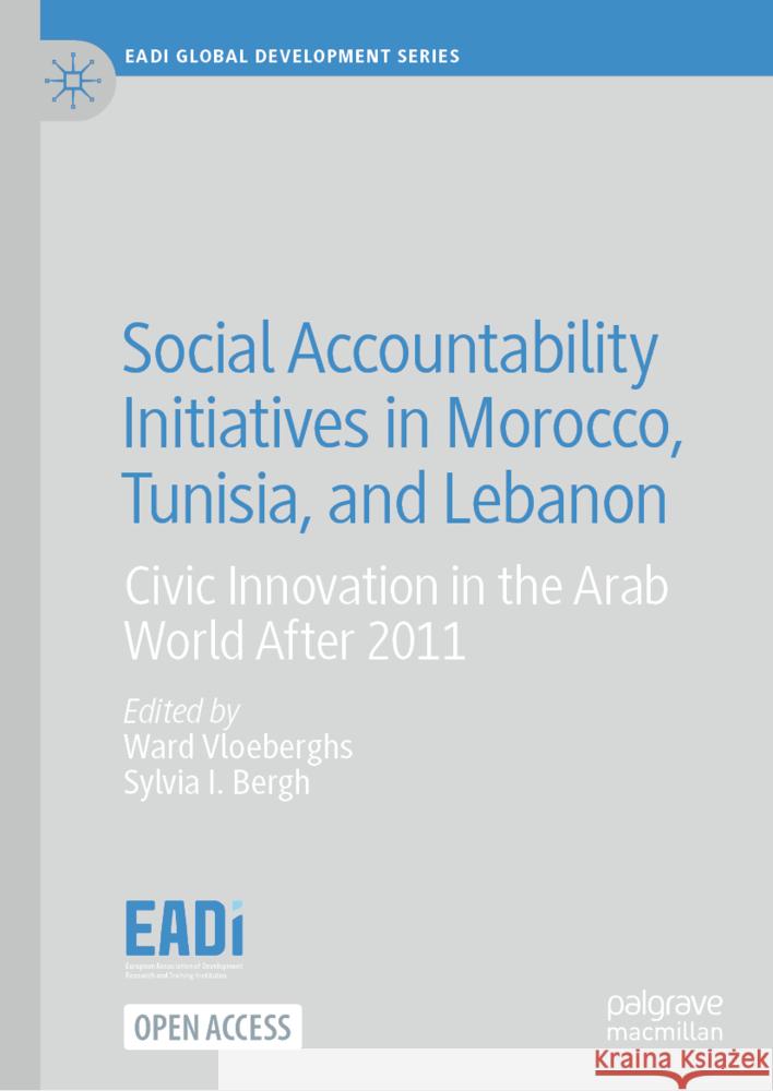 Social Accountability Initiatives in Morocco, Tunisia, and Lebanon: Civic Innovation in the Arab World After 2011 Ward Vloeberghs Sylvia I. Bergh 9783031513213 Palgrave MacMillan