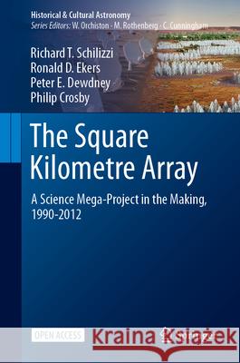 The Square Kilometre Array: A Science Mega-Project in the Making, 1990-2012 Richard T. Schilizzi Ronald D. Ekers Peter E. Dewdney 9783031513732 Springer