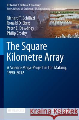 The Square Kilometre Array: A Science Mega-Project in the Making, 1990-2012 Richard T. Schilizzi Ronald D. Ekers Peter E. Dewdney 9783031513763 Springer