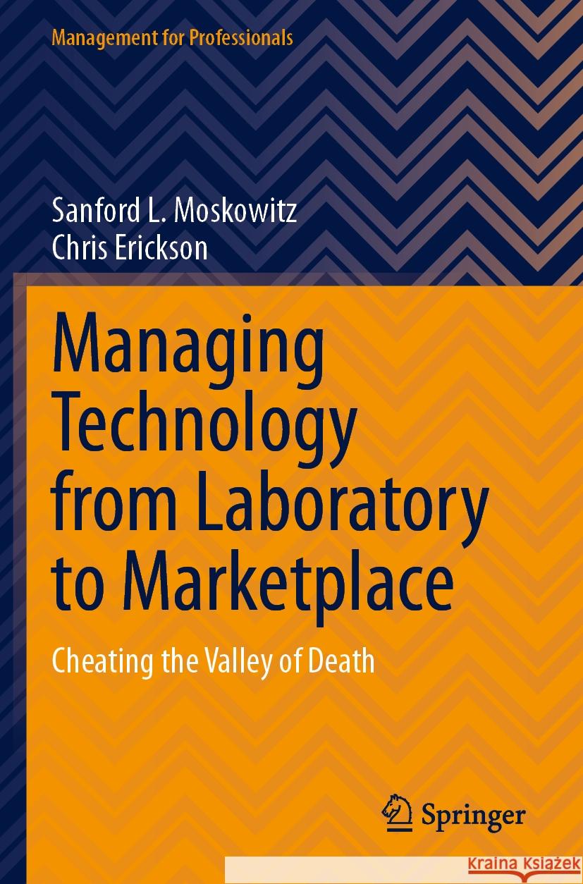Managing Technology from Laboratory to Marketplace Sanford L. Moskowitz, Chris Erickson 9783031514234 Springer International Publishing