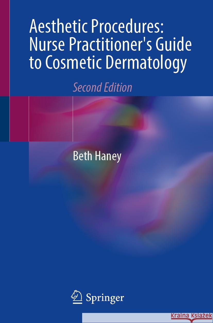 Aesthetic Procedures: Nurse Practitioner's Guide to Cosmetic Dermatology Beth Haney 9783031514395 Springer