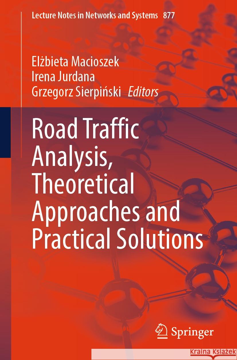 Road Traffic Analysis, Theoretical Approaches and Practical Solutions Elżbieta Macioszek Irena Jurdana Grzegorz Sierpiński 9783031514487 Springer