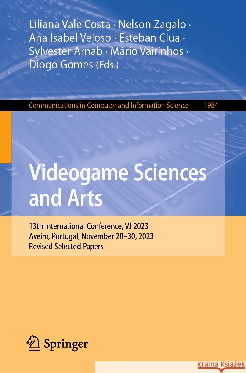 Videogame Sciences and Arts: 13th International Conference, Vj 2023, Aveiro, Portugal, November 28-30, 2023, Revised Selected Papers Liliana Val Nelson Zagalo Ana Isabel Veloso 9783031514517