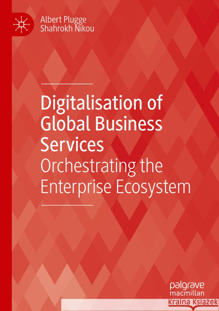 Digitalisation of Global Business Services Plugge, Albert, Nikou, Shahrokh 9783031515309 Palgrave Macmillan