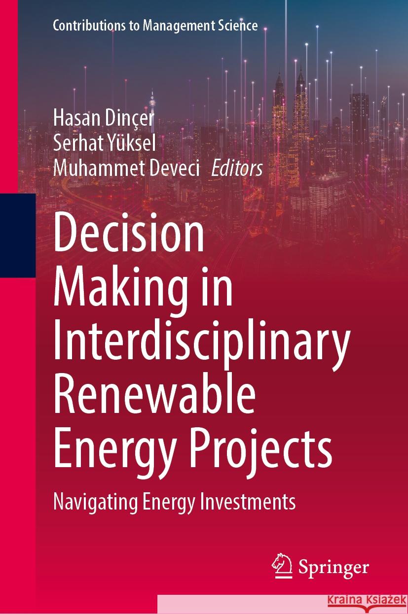 Decision Making in Interdisciplinary Renewable Energy Projects: Navigating Energy Investments Hasan Din?er Serhat Y?ksel Muhammet Deveci 9783031515316