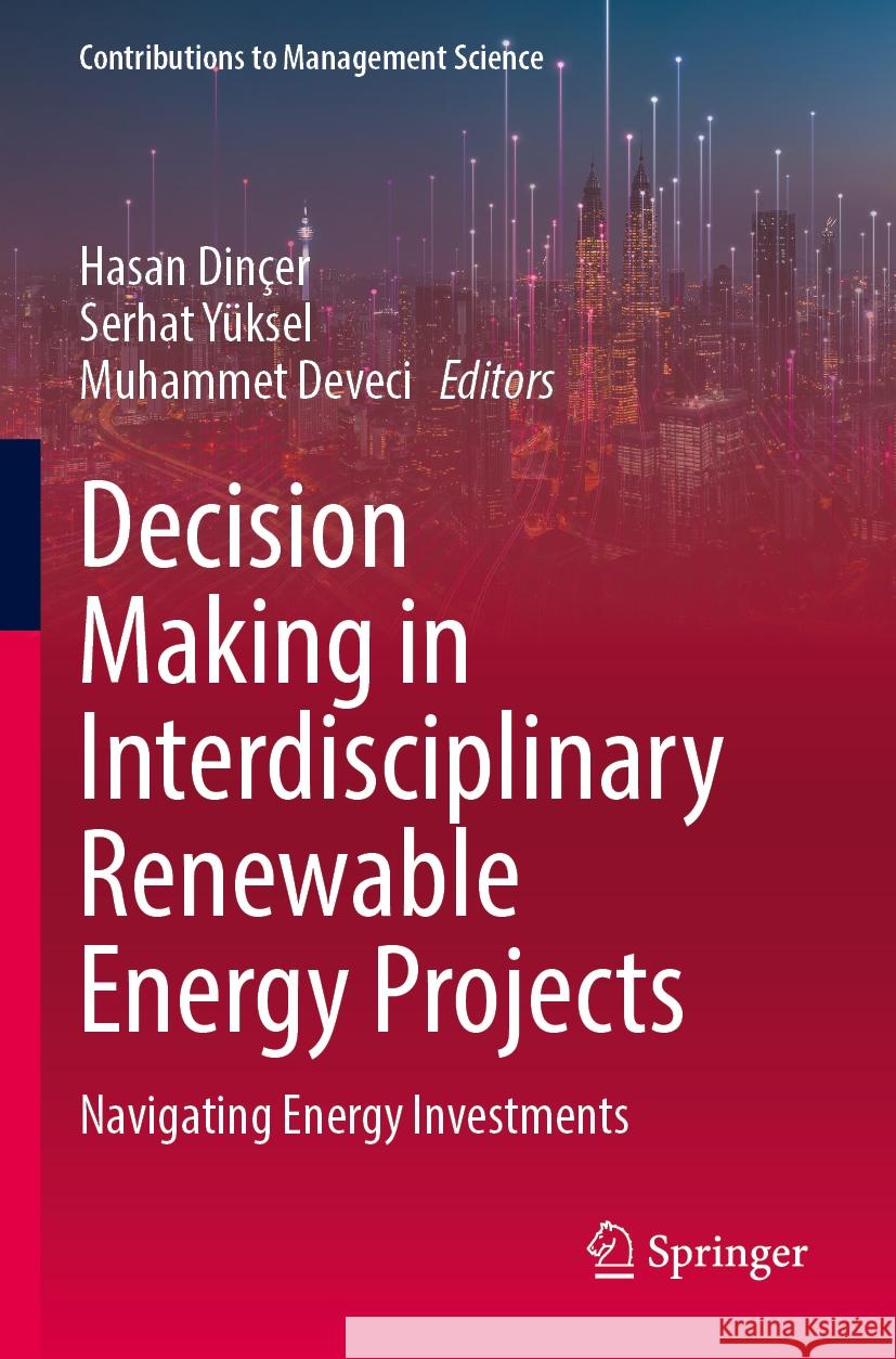 Decision Making in Interdisciplinary Renewable Energy Projects: Navigating Energy Investments Hasan Din?er Serhat Y?ksel Muhammet Deveci 9783031515347 Springer