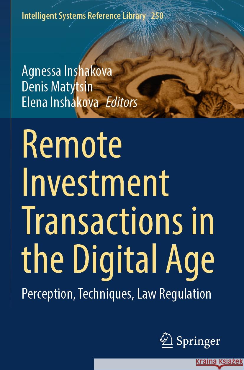 Remote Investment Transactions in the Digital Age: Perception, Techniques, Law Regulation Agnessa Inshakova, Denis Matytsin, Elena Inshakova 9783031515385 Springer International Publishing AG