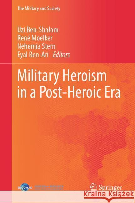 Military Heroism in a Post-Heroic Era Uzi Ben-Shalom Rene Moelker Nehemia Stern 9783031515552