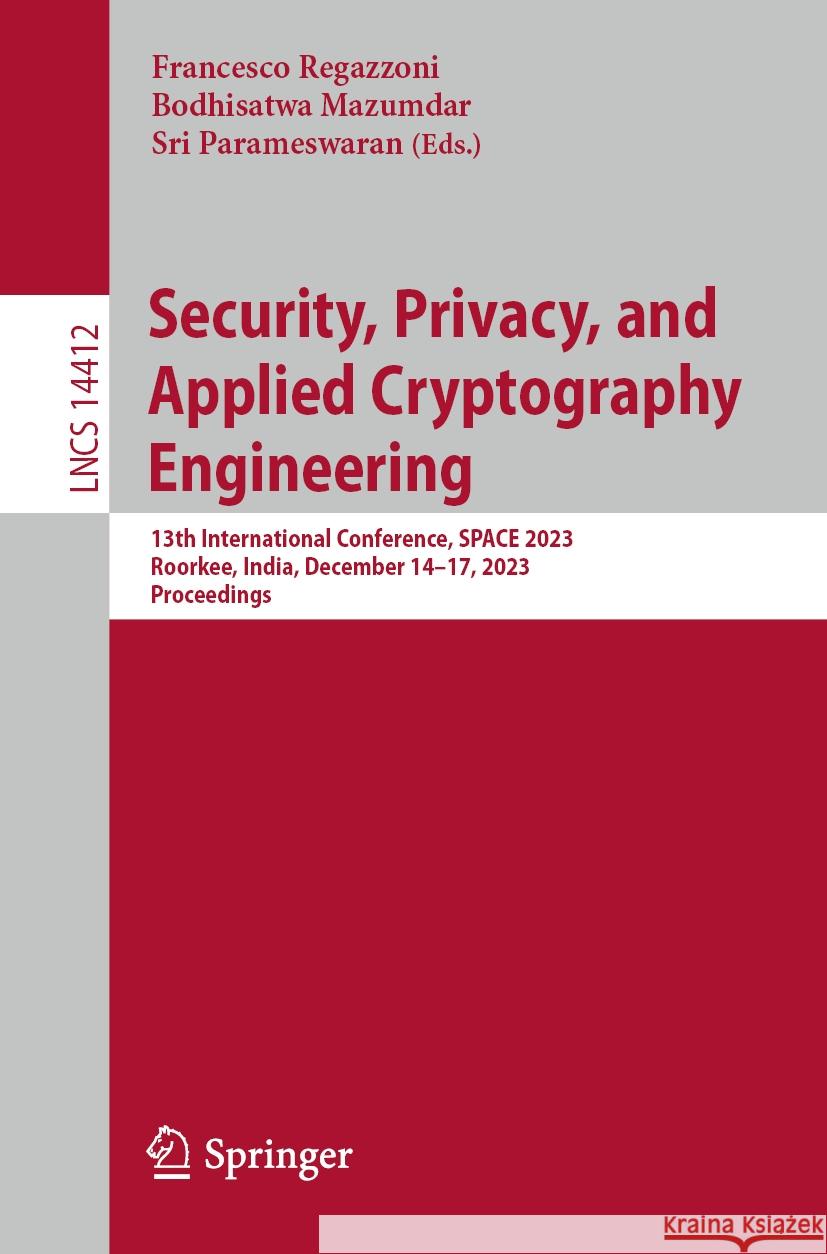 Security, Privacy, and Applied Cryptography Engineering: 13th International Conference, Space 2023, Roorkee, India, December 14-17, 2023, Proceedings Francesco Regazzoni Bodhisatwa Mazumdar Sri Parameswaran 9783031515828 Springer