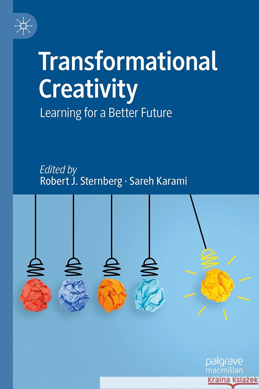 Transformational Creativity: Learning for a Better Future Robert J. Sternberg Sareh Karami 9783031515897 Palgrave MacMillan