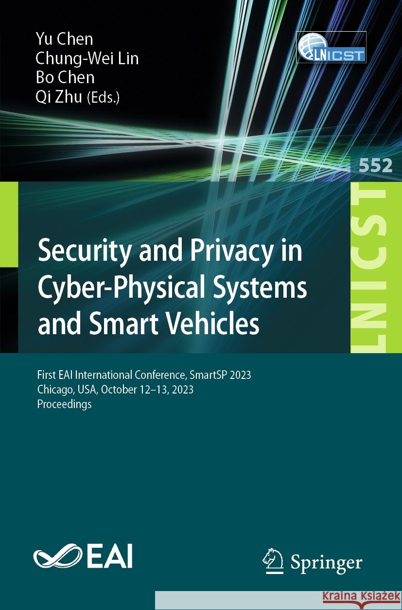 Security and Privacy in Cyber-Physical Systems and Smart Vehicles: First Eai International Conference, Smartsp 2023, Chicago, Usa, October 12-13, 2023 Yu Chen Chung-Wei Lin Bo Chen 9783031516290 Springer