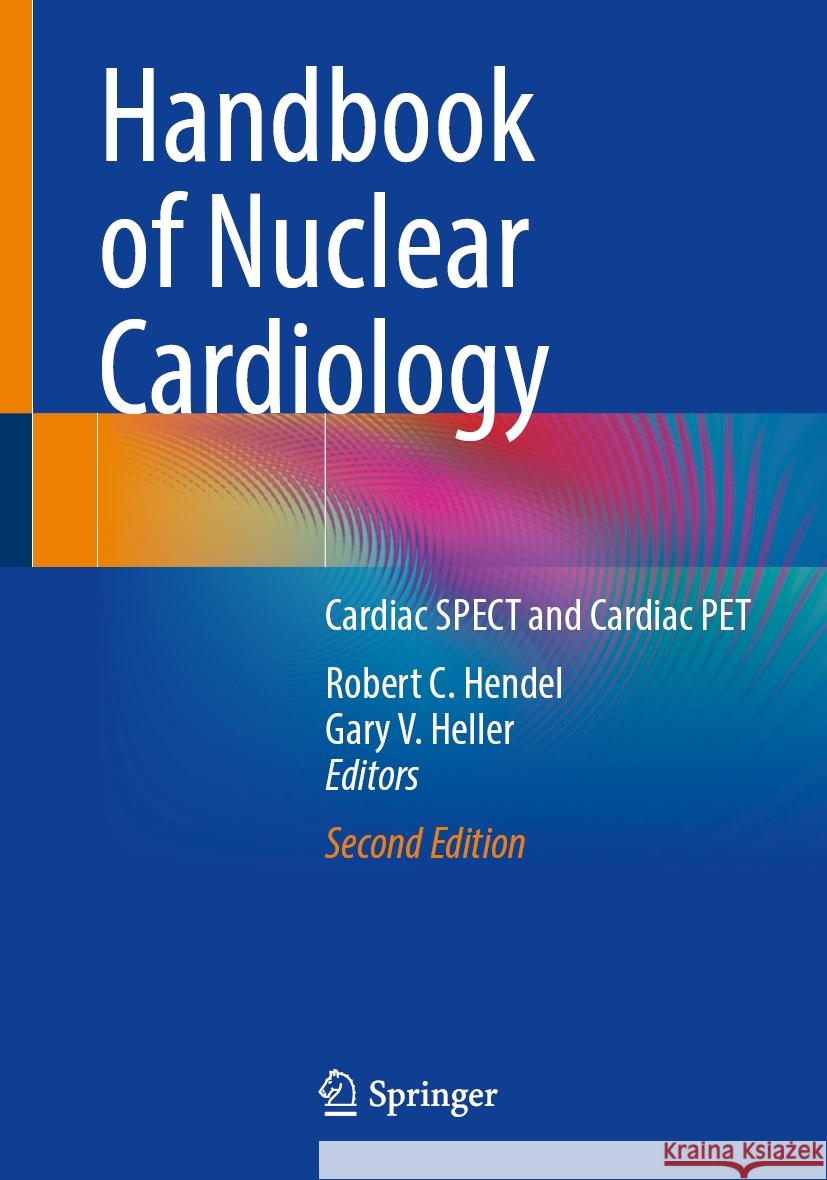 Handbook of Nuclear Cardiology: Cardiac Spect and Cardiac Pet Robert C. Hendel Gary V. Heller 9783031516320