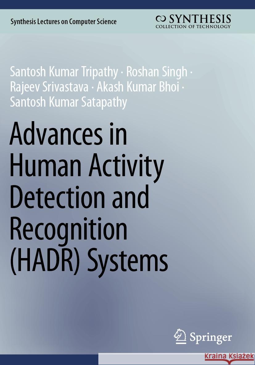 Advances in Human Activity Detection and Recognition (HADR) Systems Santosh Kumar Tripathy, Roshan Singh, Rajeev Srivastava 9783031516627 Springer Nature Switzerland
