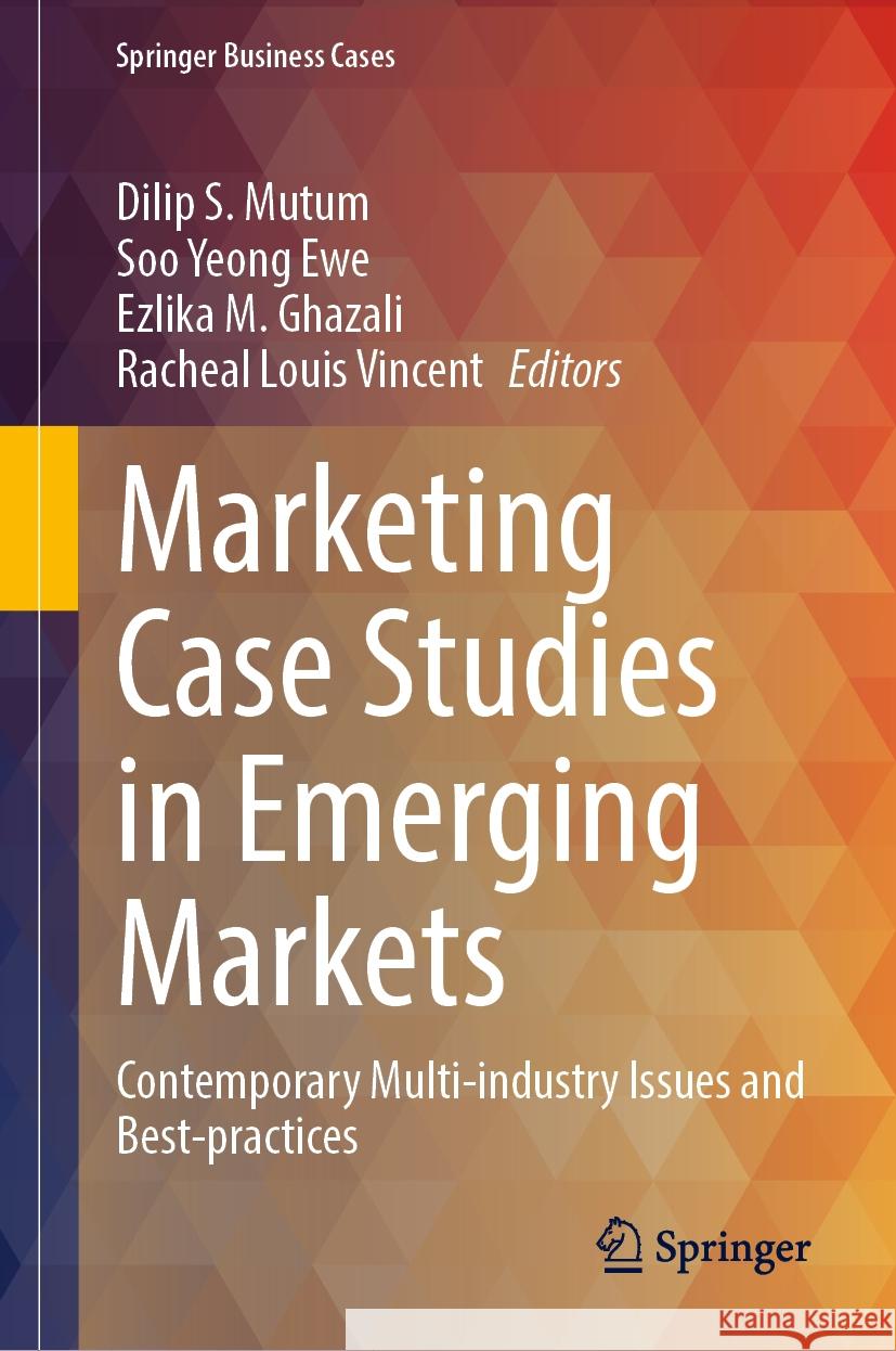 Marketing Case Studies in Emerging Markets: Contemporary Multi-Industry Issues and Best-Practices Dilip S. Mutum Soo Yeong Ewe Ezlika M. Ghazali 9783031516887