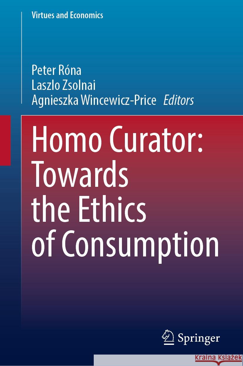 Homo Curator: Towards the Ethics of Consumption Peter R?na Laszlo Zsolnai Agnieszka Wincewicz-Price 9783031516993