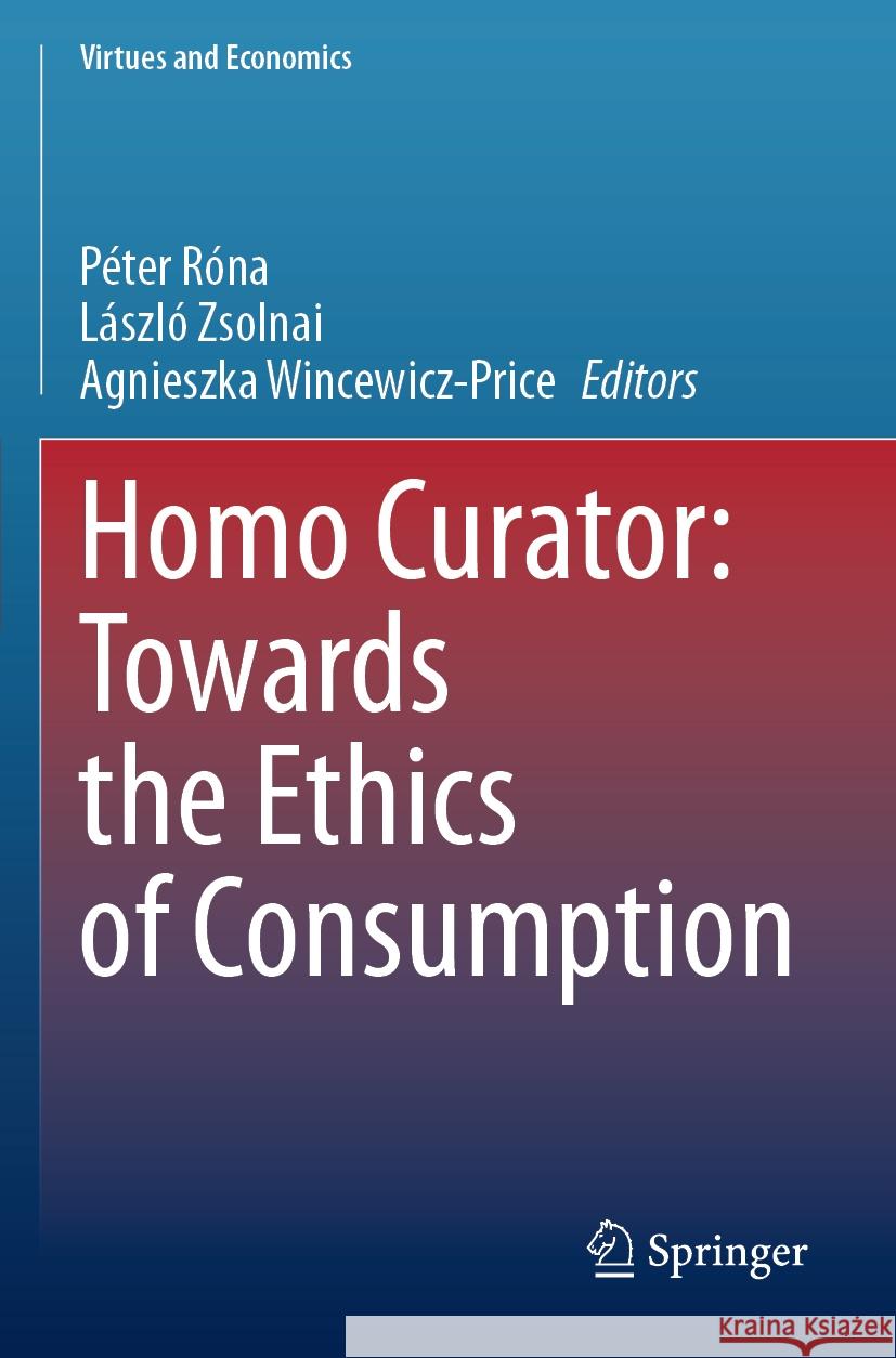 Homo Curator: Towards the Ethics of Consumption Péter Róna, László Zsolnai, Agnieszka Wincewicz-Price 9783031517020