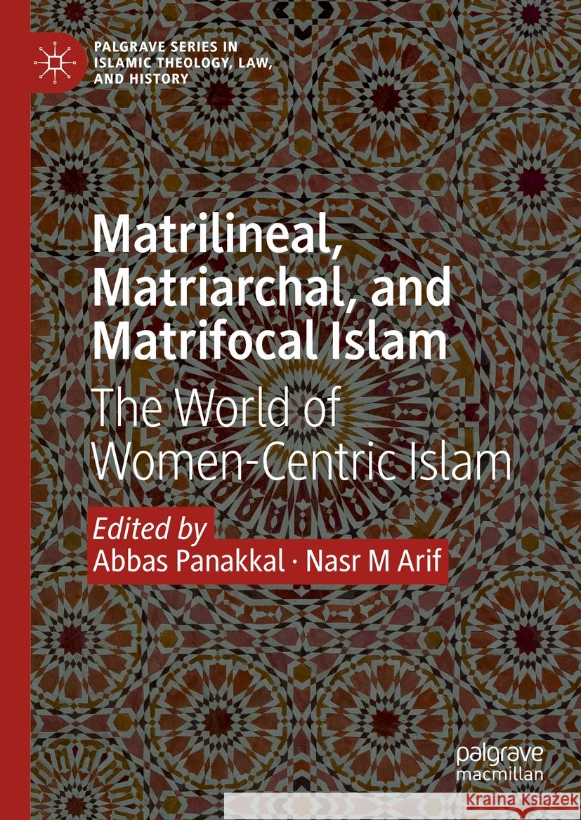 Matrilineal, Matriarchal, and Matrifocal Islam: The World of Women-Centric Islam Abbas Panakkal Nasr M. Arif 9783031517488 Palgrave MacMillan