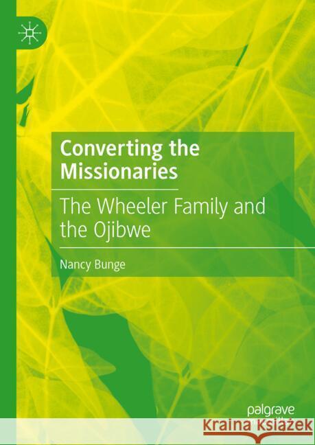 Converting the Missionaries: The Wheeler Family and the Ojibwe Nancy Bunge 9783031517792 Palgrave MacMillan