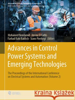 Advances in Control Power Systems and Emerging Technologies: The Proceedings of the International Conference on Electrical Systems & Automation (Volum Mohamed Bendaoud Amine E Farhad Ilahi Bakhsh 9783031517952 Springer
