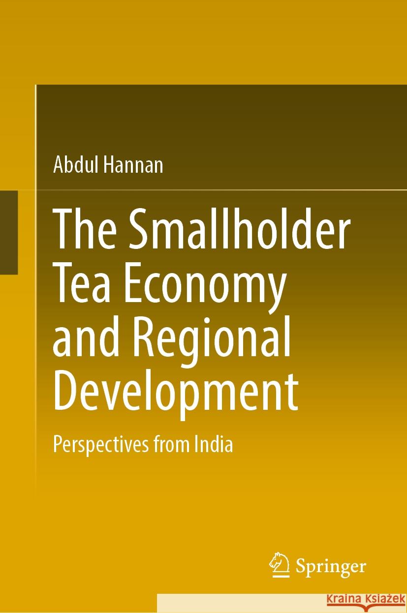 The Smallholder Tea Economy and Regional Development: Perspectives from India Abdul Hannan 9783031518119