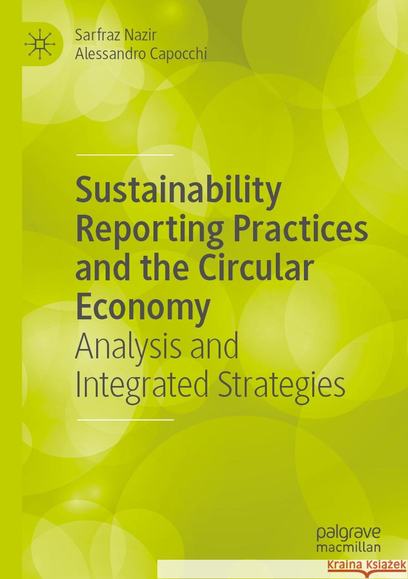 Sustainability Reporting Practices and the Circular Economy Sarfraz Nazir, Alessandro Capocchi 9783031518478 Springer Nature Switzerland