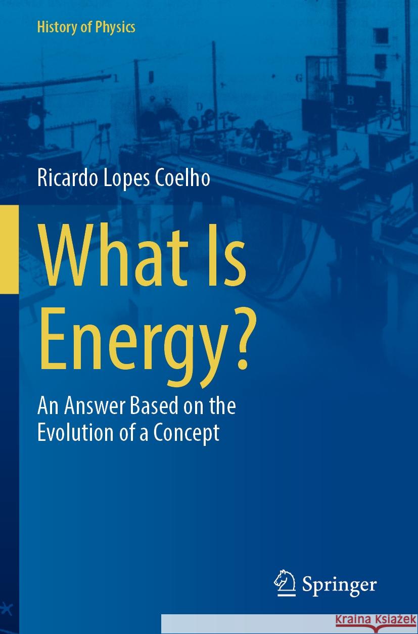 What Is Energy?: An Answer Based on the Evolution of a Concept Ricardo Lopes Coelho 9783031518577 Springer International Publishing AG