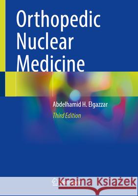 Orthopedic Nuclear Medicine Abdelhamid H. Elgazzar 9783031519314 Springer