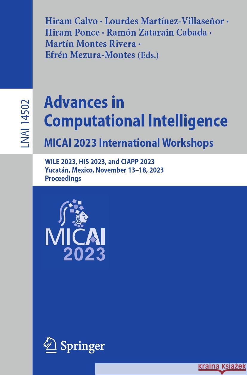 Advances in Computational Intelligence. Micai 2023 International Workshops: Wile 2023, His 2023, and Ciapp 2023, Yucat?n, Mexico, November 13-18, 2023 Hiram Calvo Lourdes Mart?nez-Villase?or Hiram Ponce 9783031519390