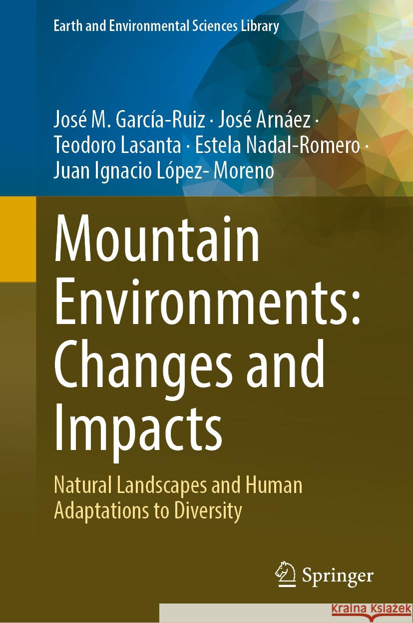 Mountain Environments: Changes and Impacts: Natural Landscapes and Human Adaptations to Diversity Jos? M. Garc?a-Ruiz Jos? Arn?ez Teodoro Lasanta 9783031519543 Springer