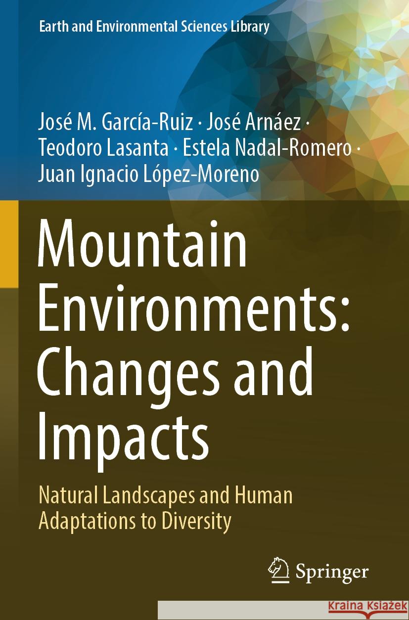 Mountain Environments: Changes and Impacts José M. García-Ruiz, José Arnáez, Teodoro Lasanta 9783031519574 Springer Nature Switzerland