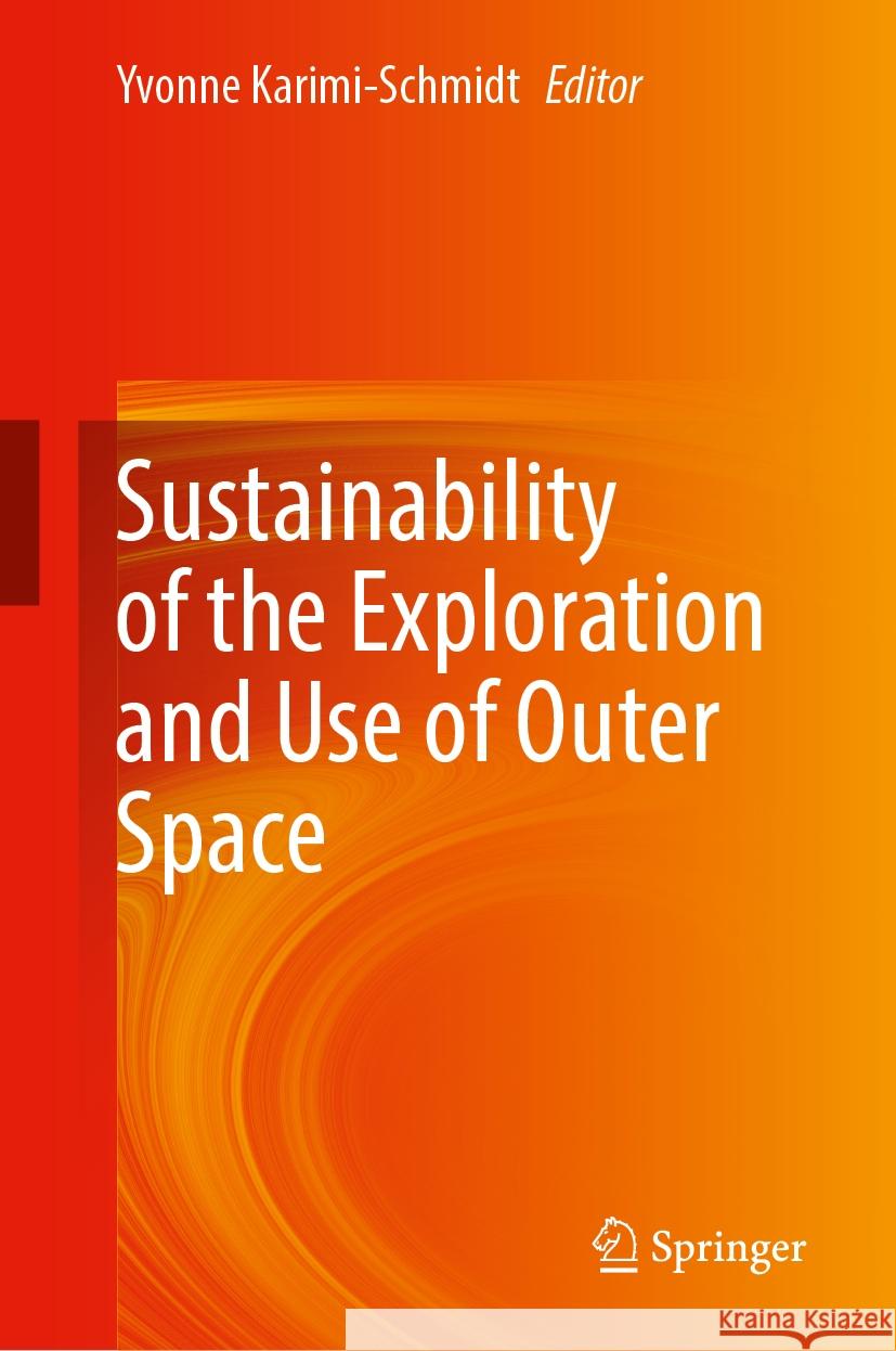 Sustainability of the Exploration and Use of Outer Space Yvonne Karimi-Schmidt 9783031519741 Springer