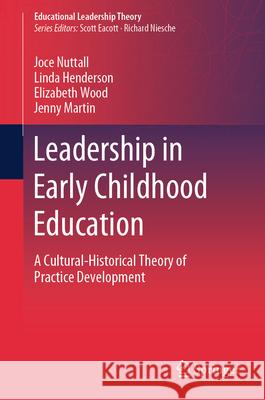 Leadership in Early Childhood Education: A Cultural-Historical Theory of Practice Development Jocelyn Grace Nuttall Linda Henderson Elizabeth Wood 9783031519840 Springer