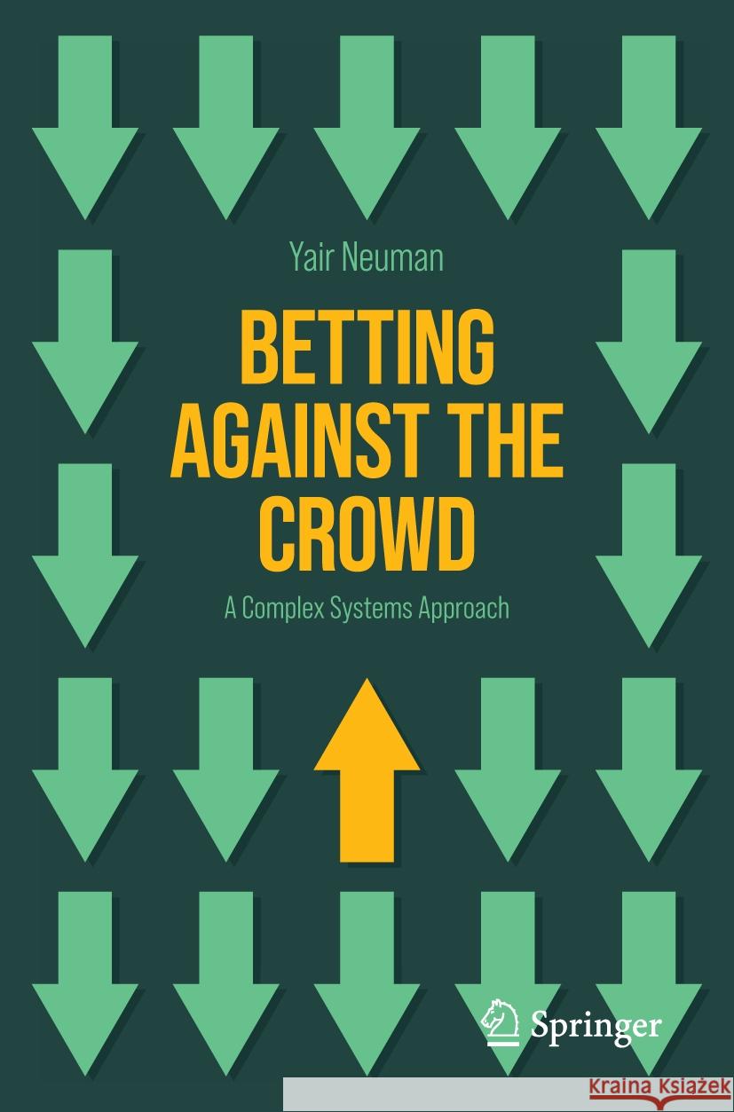 Betting Against the Crowd: A Complex Systems Approach Yair Neuman 9783031520181 Springer